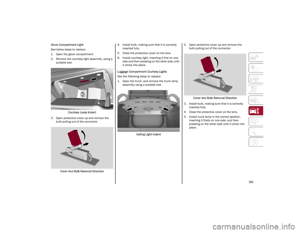 ALFA ROMEO GIULIA 2022 Owners Manual
205
Glove Compartment Light
See below steps to replace:
1. Open the glove compartment.
2. Remove the courtesy light assembly, using asuitable tool.
Courtesy Lamp Indent
3. Open protective cover up a ALFA ROMEO GIULIA 2022 Owners Manual
205
Glove Compartment Light
See below steps to replace:
1. Open the glove compartment.
2. Remove the courtesy light assembly, using asuitable tool.
Courtesy Lamp Indent
3. Open protective cover up a