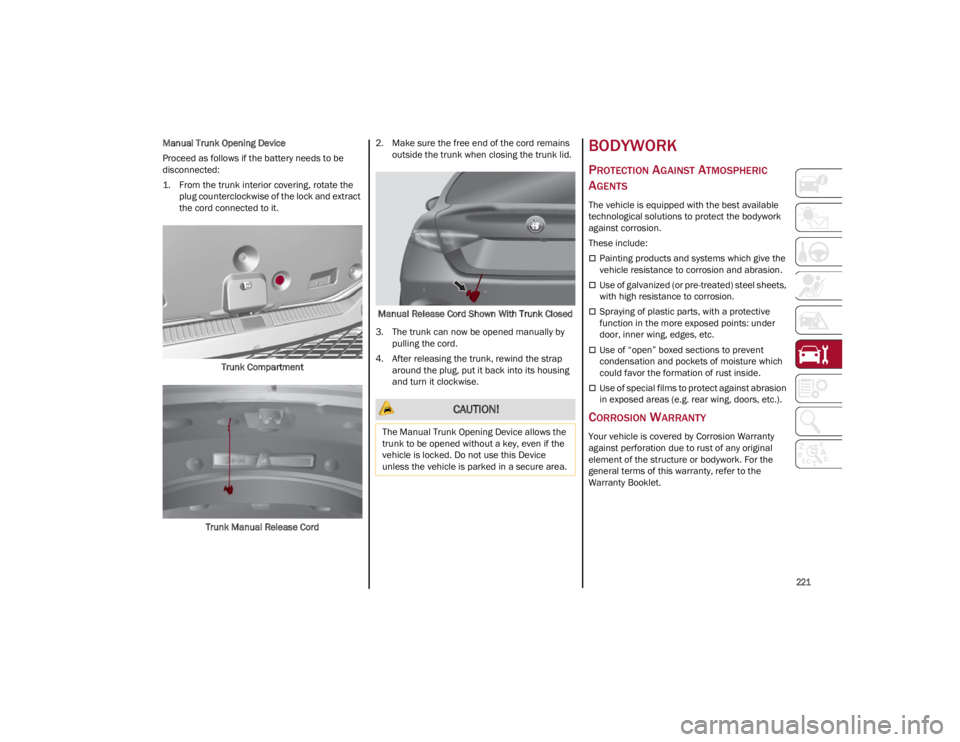 ALFA ROMEO GIULIA 2022 Owners Manual
221
Manual Trunk Opening Device
Proceed as follows if the battery needs to be
disconnected:
1. From the trunk interior covering, rotate the plug counterclockwise of the lock and extract
the cord c ALFA ROMEO GIULIA 2022 Owners Manual
221
Manual Trunk Opening Device
Proceed as follows if the battery needs to be
disconnected:
1. From the trunk interior covering, rotate the plug counterclockwise of the lock and extract
the cord c