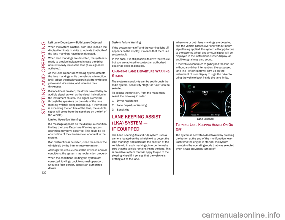ALFA ROMEO GIULIA 2023  Owners Manual STARTING AND OPERATING

120

Left Lane Departure — Both Lanes Detected
When the system is active, both lane lines on the 
display illuminate in white to indicate that both of 
the lane markings have
