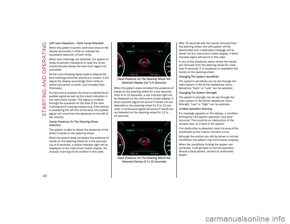 ALFA ROMEO GIULIA 2023  Owners Manual STARTING AND OPERATING

122

Left Lane Departure — Both Lanes Detected
When the system is active, both lane lines on the 
display illuminate in white to indicate the 
successful detection of both li