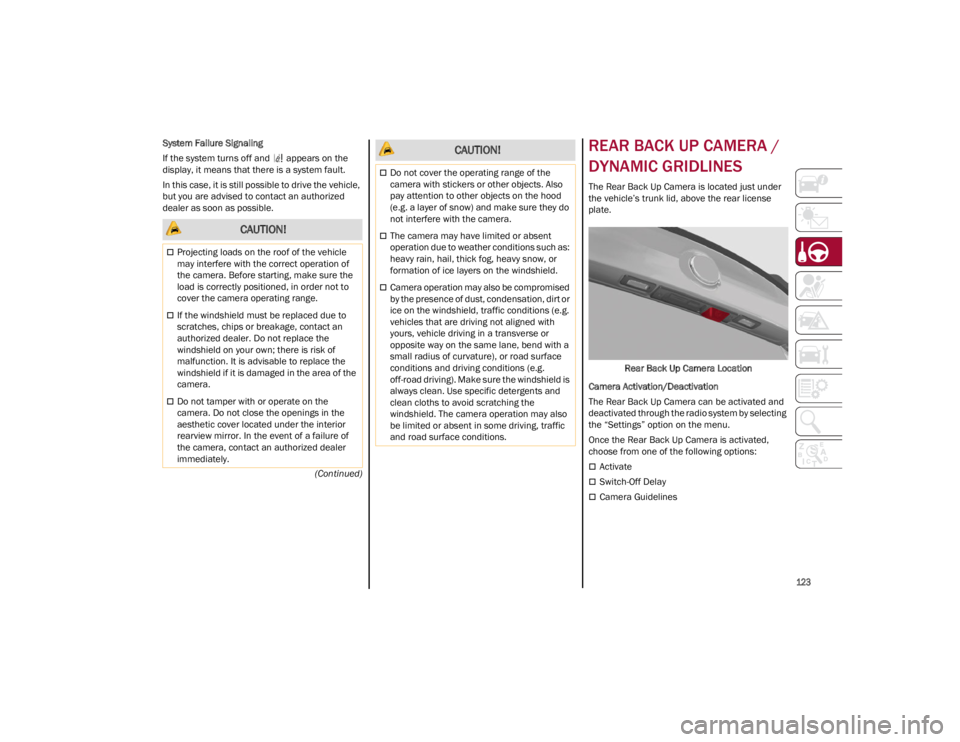 ALFA ROMEO GIULIA 2023  Owners Manual 
123

(Continued)
System Failure Signaling
If the system turns off and   appears on the 
display, it means that there is a system fault.
In this case, it is still possible to drive the vehicle, 
but y