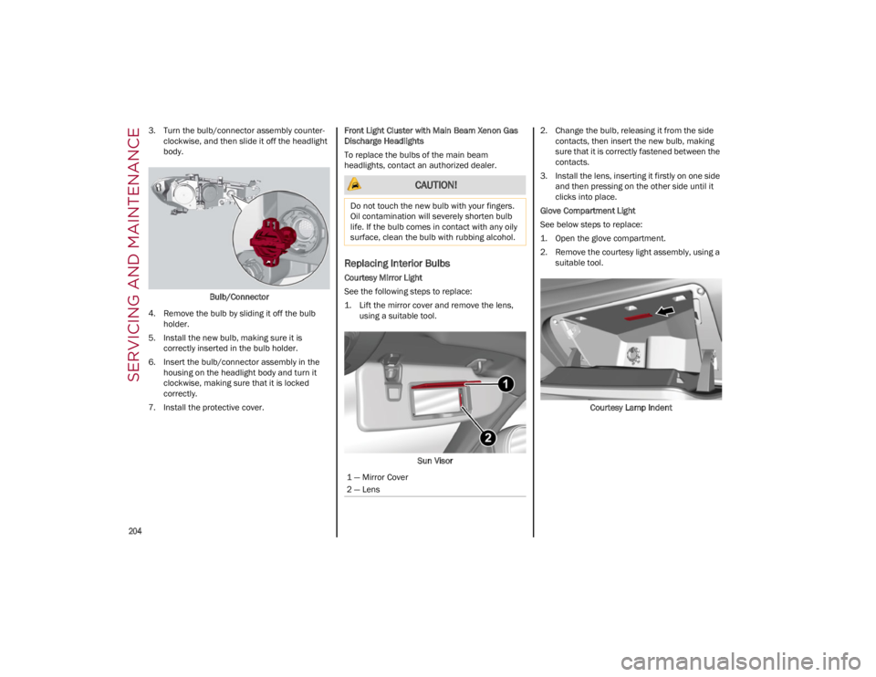 ALFA ROMEO GIULIA 2023  Owners Manual SERVICING AND MAINTENANCE

204

3. Turn the bulb/connector assembly counter-
clockwise, and then slide it off the headlight 
body.
Bulb/Connector
4. Remove the bulb by sliding it off the bulb holder.
