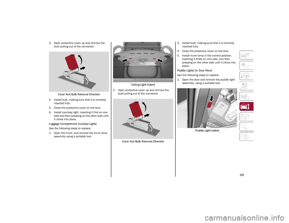 ALFA ROMEO GIULIA 2023  Owners Manual 
205

3. Open protective cover up and remove the bulb pulling out of the connector.
Cover And Bulb Removal Direction
4. Install bulb, making sure that it is correctly inserted fully.
5. Close the prot