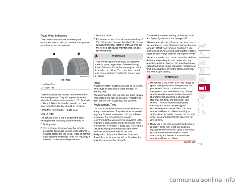 ALFA ROMEO GIULIA 2023  Owners Manual 
215
(Continued)
Tread Wear Indicators 
Tread wear indicators are in the original 
equipment tires to help you in determining when 
your tires should be replaced.Tire Tread
These indicators are molded