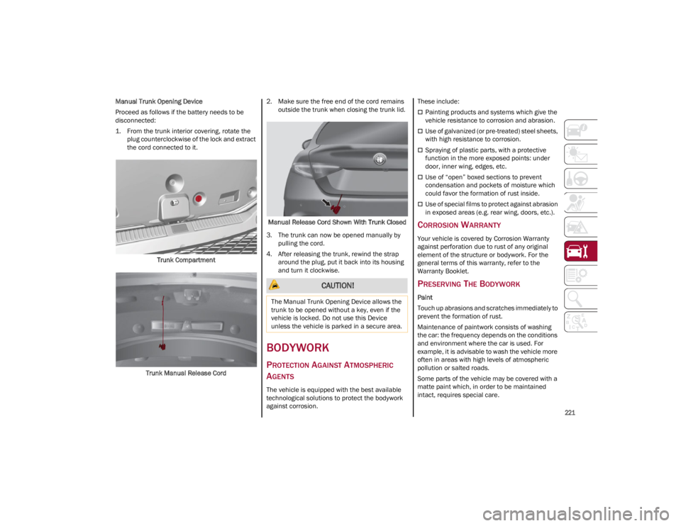 ALFA ROMEO GIULIA 2023  Owners Manual 
221

Manual Trunk Opening Device
Proceed as follows if the battery needs to be 
disconnected:
1. From the trunk interior covering, rotate the plug counterclockwise of the lock and extract 
the cord c
