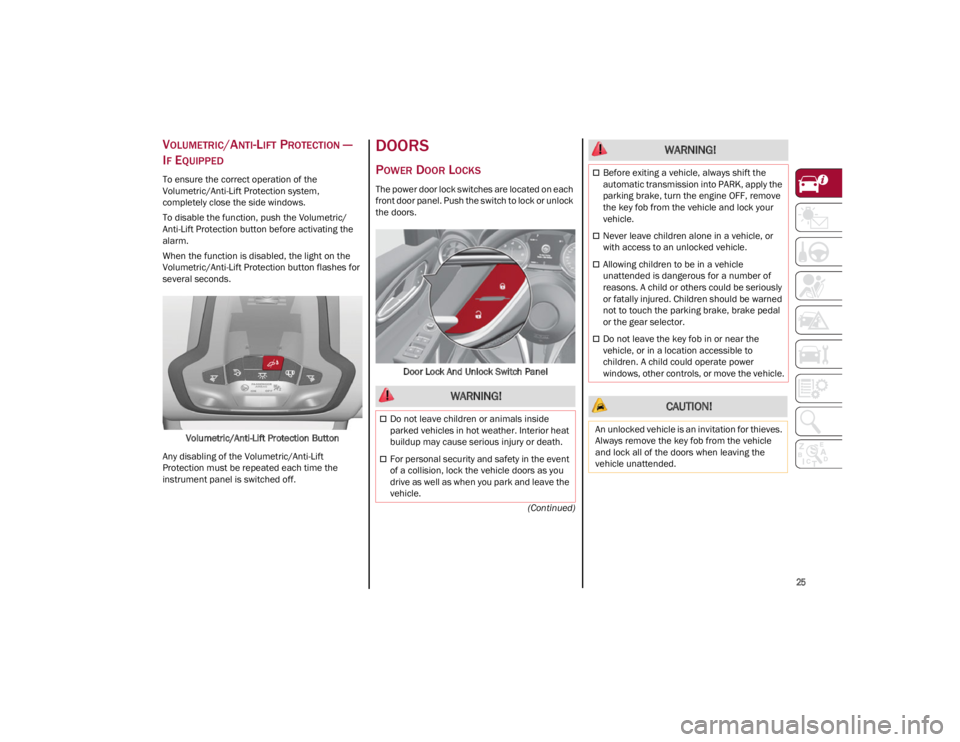 ALFA ROMEO GIULIA 2023  Owners Manual 
25

(Continued)
VOLUMETRIC/ANTI-LIFT PROTECTION —
I
F EQUIPPED
To ensure the correct operation of the 
Volumetric/Anti-Lift Protection system, 
completely close the side windows.
To disable the fun
