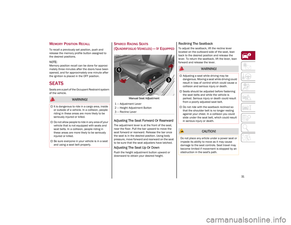 ALFA ROMEO GIULIA 2023  Owners Manual 
31

MEMORY POSITION RECALL
To recall a previously set position, push and 
release the memory profile button assigned to 
the desired positions.

NOTE:
Memory position recall can be done for approxi-
