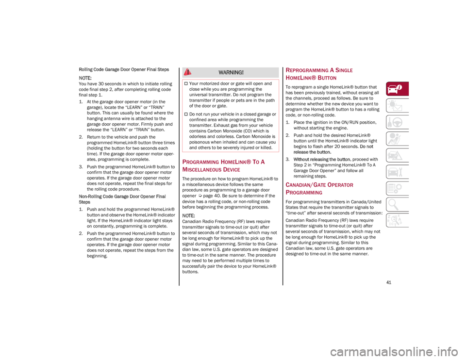 ALFA ROMEO GIULIA 2023  Owners Manual 
41

Rolling Code Garage Door Opener Final Steps

NOTE:
You have 30 seconds in which to initiate rolling 
code final step 2, after completing rolling code 
final step 1.
1. At the garage door opener m