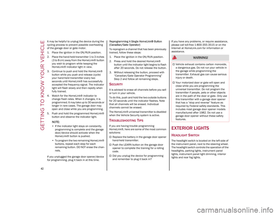 ALFA ROMEO GIULIA 2023  Owners Manual GETTING TO KNOW YOUR VEHICLE

42

It may be helpful to unplug the device during the 
cycling process to prevent possible overheating 
of the garage door or gate motor.
1. Place the ignition in the ON/