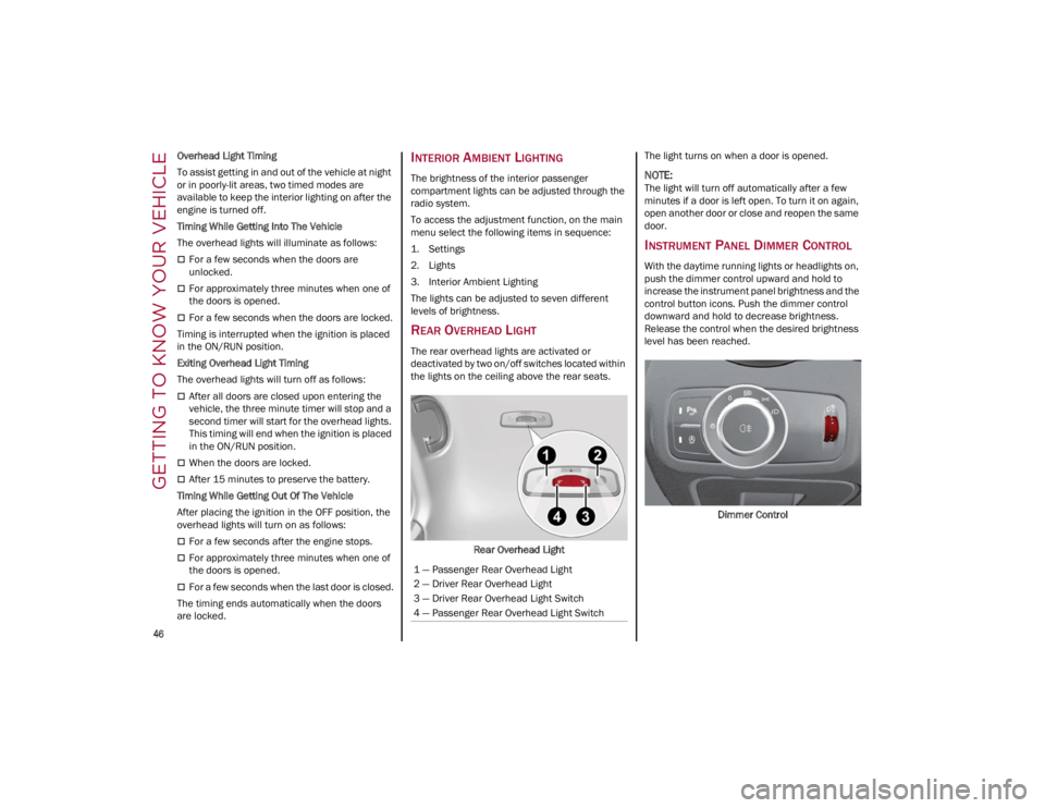 ALFA ROMEO GIULIA 2023  Owners Manual GETTING TO KNOW YOUR VEHICLE

46

Overhead Light Timing
To assist getting in and out of the vehicle at night 
or in poorly-lit areas, two timed modes are 
available to keep the interior lighting on af