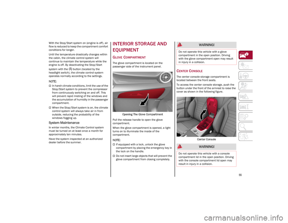 ALFA ROMEO GIULIA 2023  Owners Manual 
55

With the Stop/Start system on (engine is off), air 
flow is reduced to keep the compartment comfort 
conditions for longer.
Until the temperature drastically changes within 
the cabin, the climat
