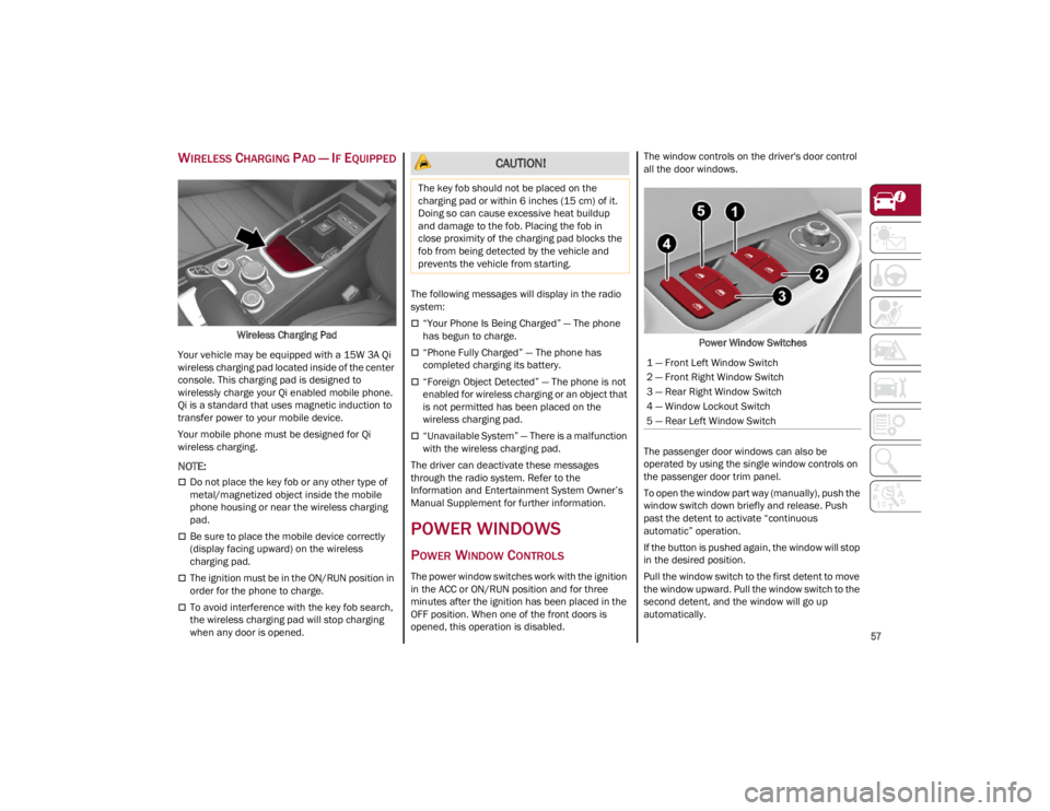 ALFA ROMEO GIULIA 2023  Owners Manual 
57

WIRELESS CHARGING PAD — IF EQUIPPED

Wireless Charging Pad
Your vehicle may be equipped with a 15W 3A Qi 
wireless charging pad located inside of the center 
console. This charging pad is desig