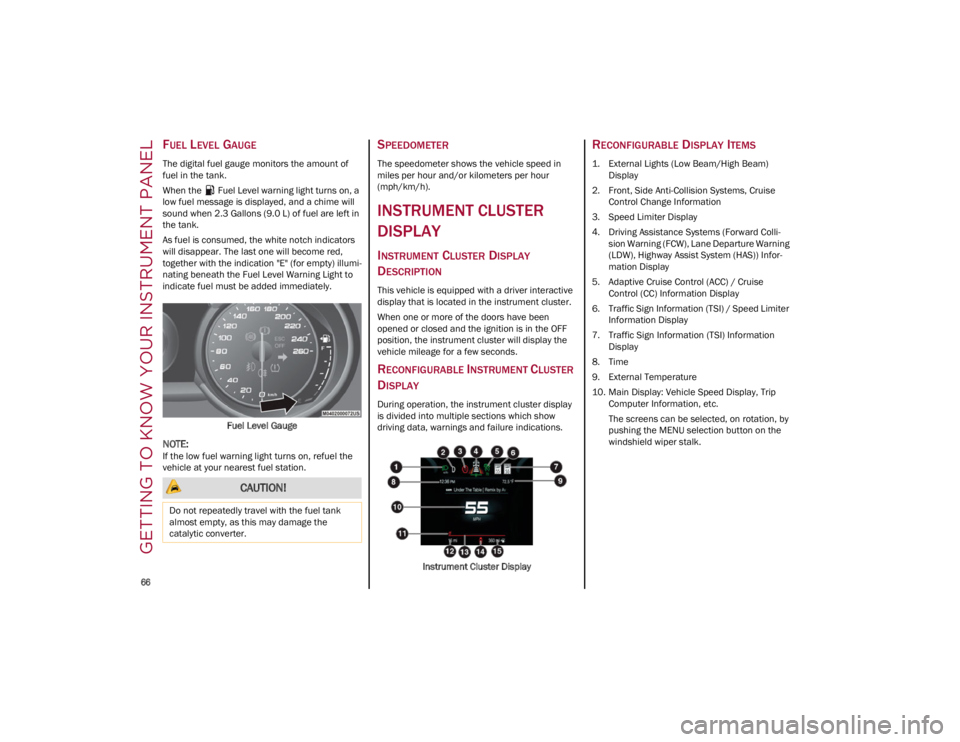 ALFA ROMEO GIULIA 2023  Owners Manual GETTING TO KNOW YOUR INSTRUMENT PANEL

66

FUEL LEVEL GAUGE
The digital fuel gauge monitors the amount of 
fuel in the tank.
When the   Fuel Level warning light turns on, a 
low fuel message is displa