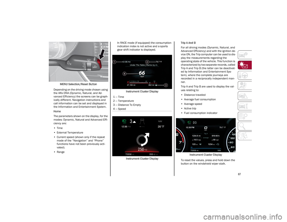 ALFA ROMEO GIULIA 2023  Owners Manual 
67

MENU Selection/Reset Button
Depending on the driving mode chosen using 
the Alfa DNA (Dynamic, Natural, and Ad -
vanced Efficiency) the screens can be graph -
ically different. Navigation instruc