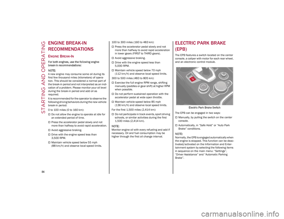 ALFA ROMEO GIULIA 2023  Owners Manual STARTING AND OPERATING

84

ENGINE BREAK-IN 
RECOMMENDATIONS
ENGINE BREAK-IN
For both engines, use the following engine 
break-in recommendations:

NOTE:
A new engine may consume some oil during its 
