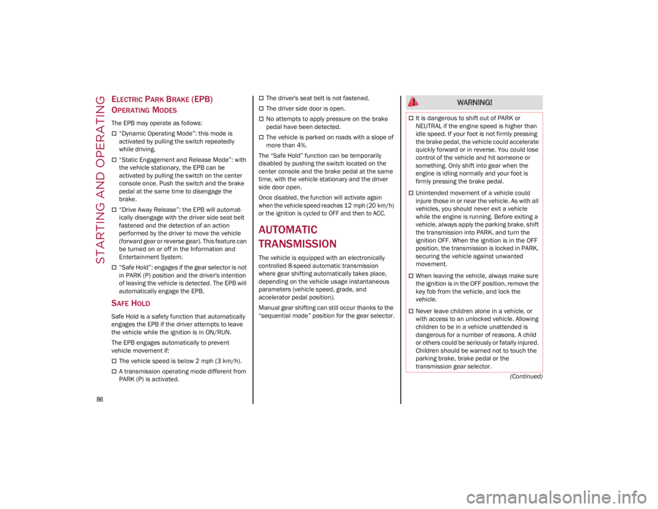 ALFA ROMEO GIULIA 2023  Owners Manual STARTING AND OPERATING

86

(Continued)
ELECTRIC PARK BRAKE (EPB) 
O
PERATING MODES
The EPB may operate as follows:
“Dynamic Operating Mode”: this mode is 
activated by pulling the switch repea