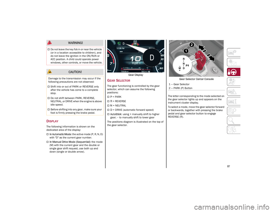 ALFA ROMEO GIULIA 2023  Owners Manual 
87

DISPLAY
The following information is shown on the 
dedicated area of the display:
In Automatic Mode: the active mode (P, R, N, D) 
with "D" as the current gear number.
In Manual Dri