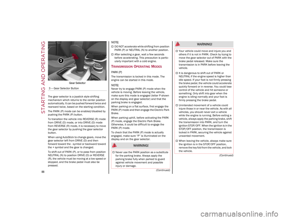 ALFA ROMEO GIULIA 2023  Owners Manual STARTING AND OPERATING

88

(Continued)
(Continued)
Gear Selector
The gear selector is a joystick style shifting 
mechanism which returns to the center position 
automatically. It can be pushed forwar