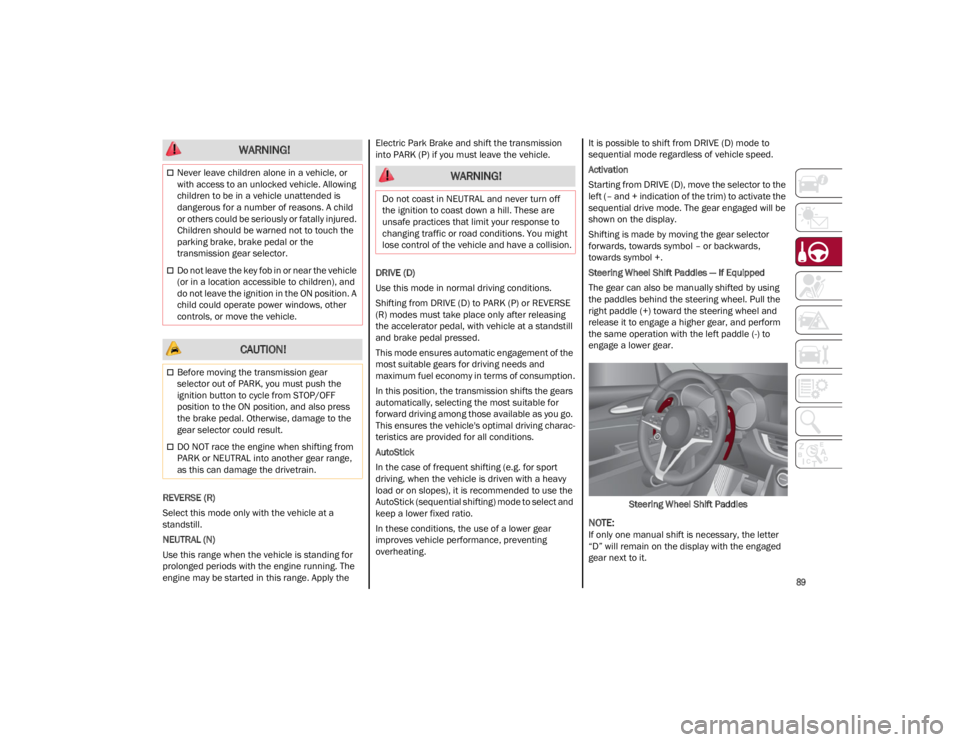 ALFA ROMEO GIULIA 2023  Owners Manual 
89

REVERSE (R)
Select this mode only with the vehicle at a 
standstill.
NEUTRAL (N)
Use this range when the vehicle is standing for 
prolonged periods with the engine running. The 
engine may be sta