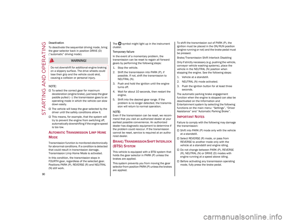 ALFA ROMEO GIULIA 2023  Owners Manual STARTING AND OPERATING

90

Deactivation
To deactivate the sequential driving mode, bring 
the gear selector back in position DRIVE (D) 
(“automatic” driving mode).

NOTE:

To select the correc