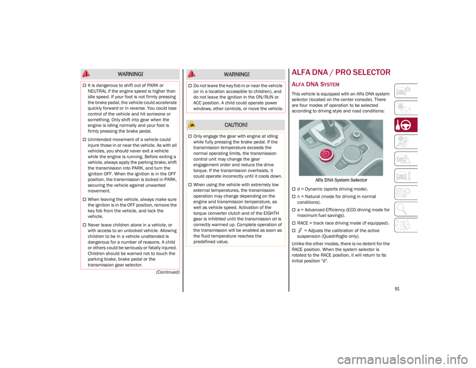 ALFA ROMEO GIULIA 2023  Owners Manual 
91

(Continued)
ALFA DNA / PRO SELECTOR
ALFA DNA SYSTEM
This vehicle is equipped with an Alfa DNA system 
selector (located on the center console). There 
are four modes of operation to be selected 
