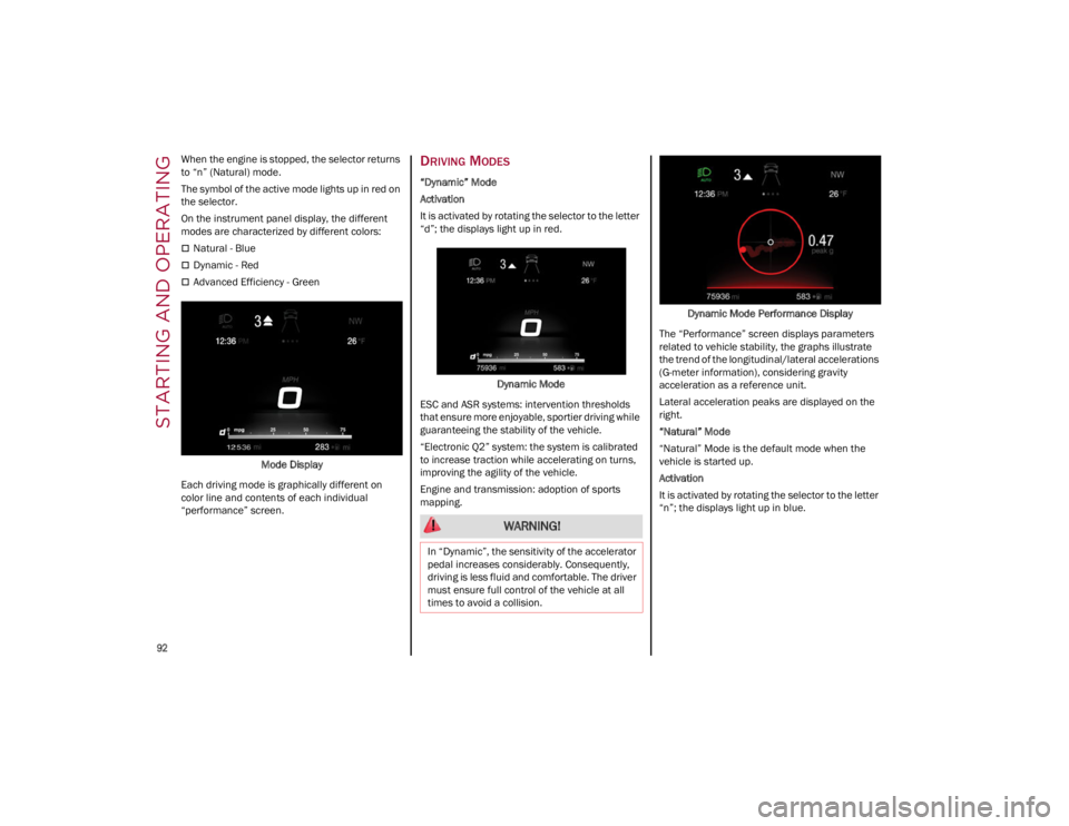 ALFA ROMEO GIULIA 2023  Owners Manual STARTING AND OPERATING

92

When the engine is stopped, the selector returns 
to “n” (Natural) mode.
The symbol of the active mode lights up in red on 
the selector.
On the instrument panel displa