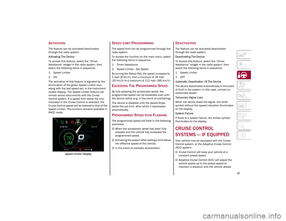 ALFA ROMEO GIULIA 2023  Owners Manual 
97

ACTIVATION
The feature can be activated/deactivated 
through the radio system.
Activating The Device
To access this feature, select the “Driver 
Assistance” widget in the radio system, then 

