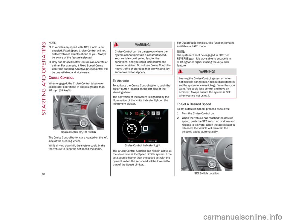 ALFA ROMEO GIULIA 2023  Owners Manual STARTING AND OPERATING

98

NOTE:

In vehicles equipped with ACC, if ACC is not 
enabled, Fixed Speed Cruise Control will not 
detect vehicles directly ahead of you. Always 
be aware of the feature
