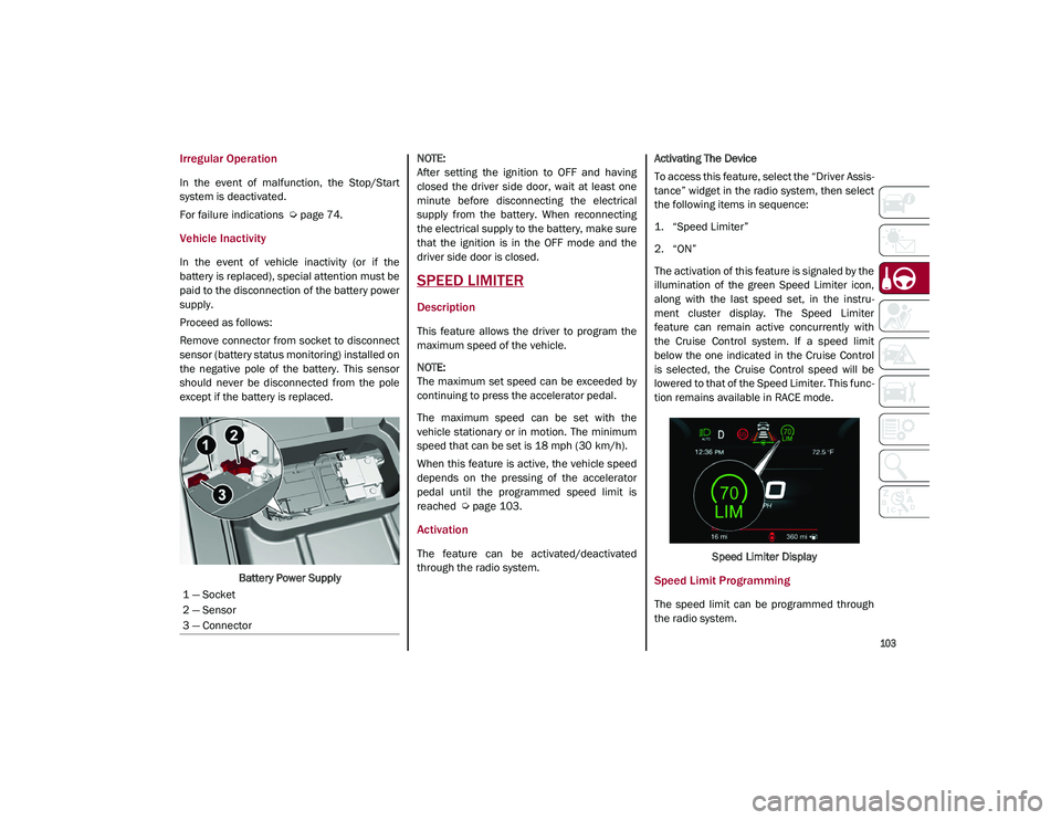 ALFA ROMEO STELVIO 2021  Owners Manual 
103

Irregular Operation
In  the  event  of  malfunction,  the  Stop/Start
system is deactivated.
For failure indications  
Ú
page 74.
Vehicle Inactivity
In  the  event  of  vehicle  inactivity  (or