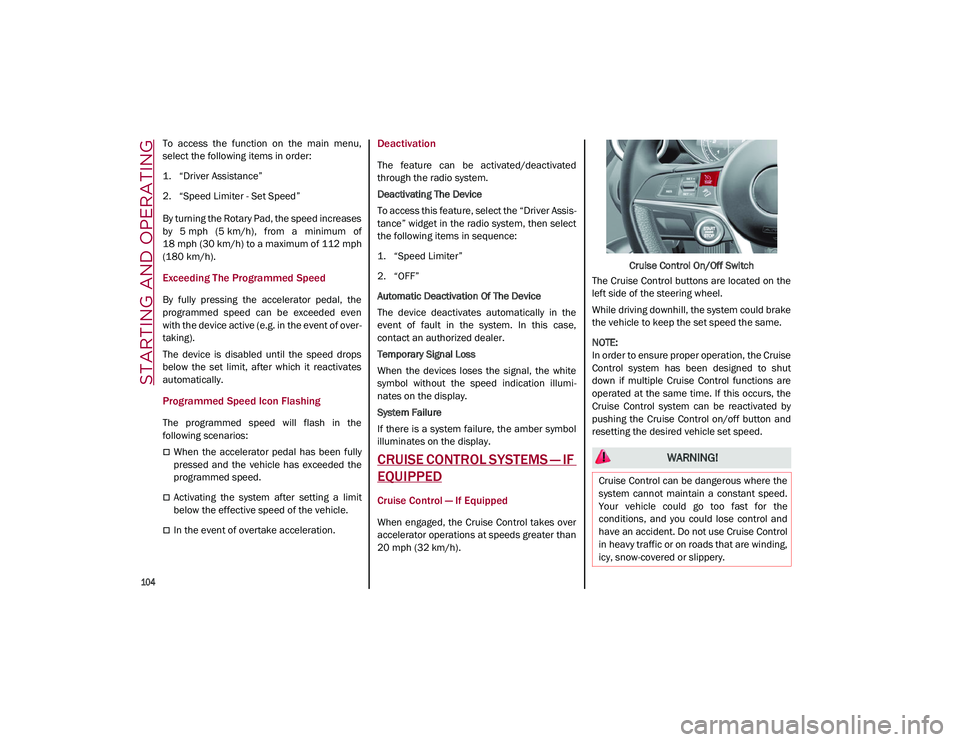 ALFA ROMEO STELVIO 2021  Owners Manual STARTING AND OPERATING

104

To  access  the  function  on  the  main  menu,
select the following items in order:
1. “Driver Assistance”
2. “Speed Limiter - Set Speed”
By turning the Rotary Pa