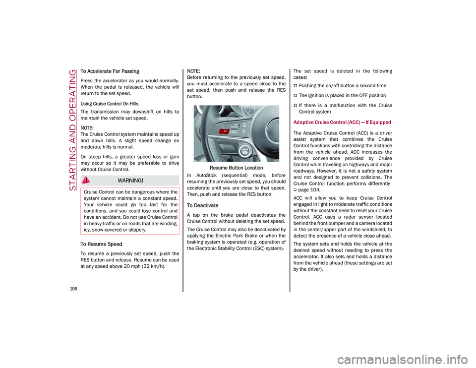 ALFA ROMEO STELVIO 2021  Owners Manual STARTING AND OPERATING

106

To Accelerate For Passing 
Press  the  accelerator  as  you  would  normally.
When  the  pedal  is  released,  the  vehicle  will
return to the set speed.
Using Cruise Con