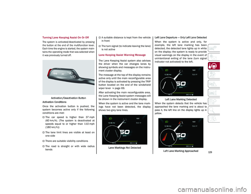 ALFA ROMEO STELVIO 2021  Owners Manual 
129

Turning Lane Keeping Assist On Or Off

The  system  is  activated/deactivated  by  pressing
the  button  at  the  end  of  the  multifunction  lever.
Each time the engine is started, the system 