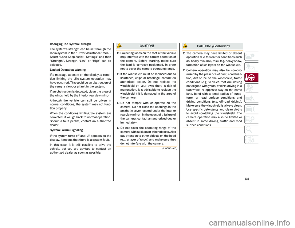 ALFA ROMEO STELVIO 2021  Owners Manual 
131

(Continued)
Changing The System Strength
The system’s strength  can be set through the
radio system in the “Driver Assistance” menu.
Select “Lane Keep Assist - Settings” and then
“St