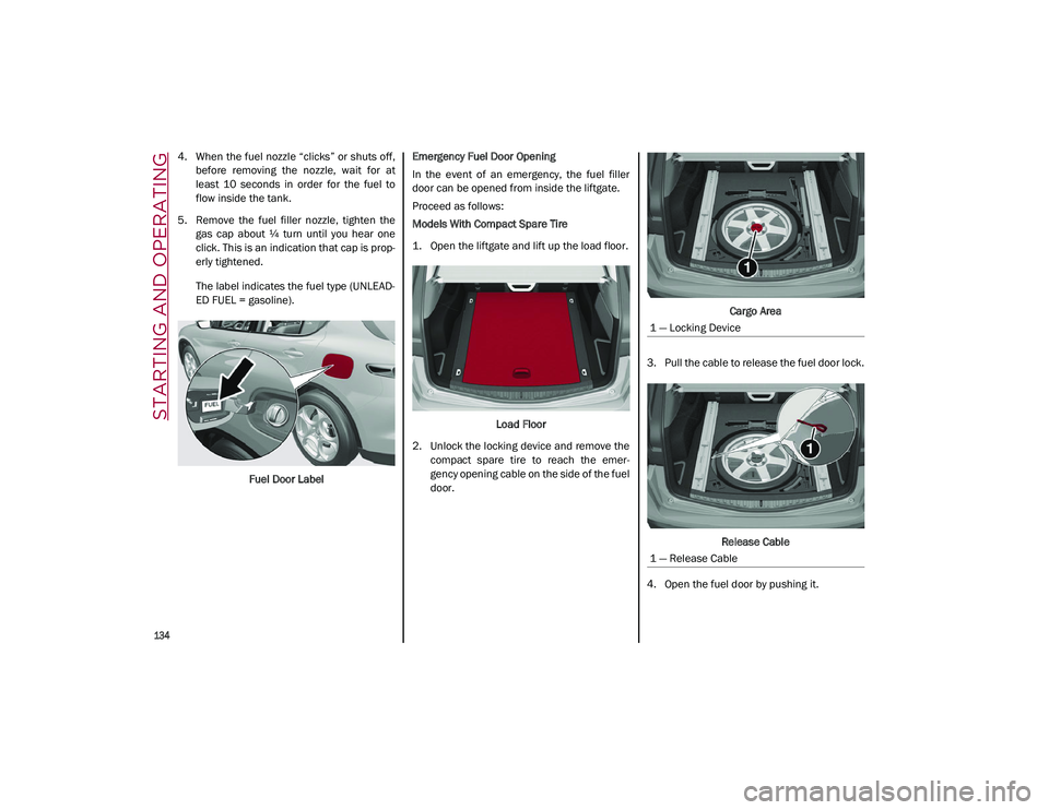 ALFA ROMEO STELVIO 2021  Owners Manual STARTING AND OPERATING

134

4. When the fuel nozzle “clicks” or shuts off,before  removing  the  nozzle,  wait  for  at
least  10  seconds  in  order  for  the  fuel  to
flow inside the tank.
5. 