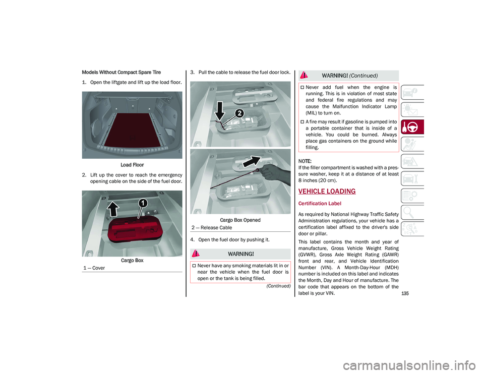 ALFA ROMEO STELVIO 2021  Owners Manual 
135

(Continued)
Models Without Compact Spare Tire
1. Open the liftgate and lift up the load floor.Load Floor
2. Lift  up  the  cover  to  reach  the  emergency opening cable on the side of the fuel 