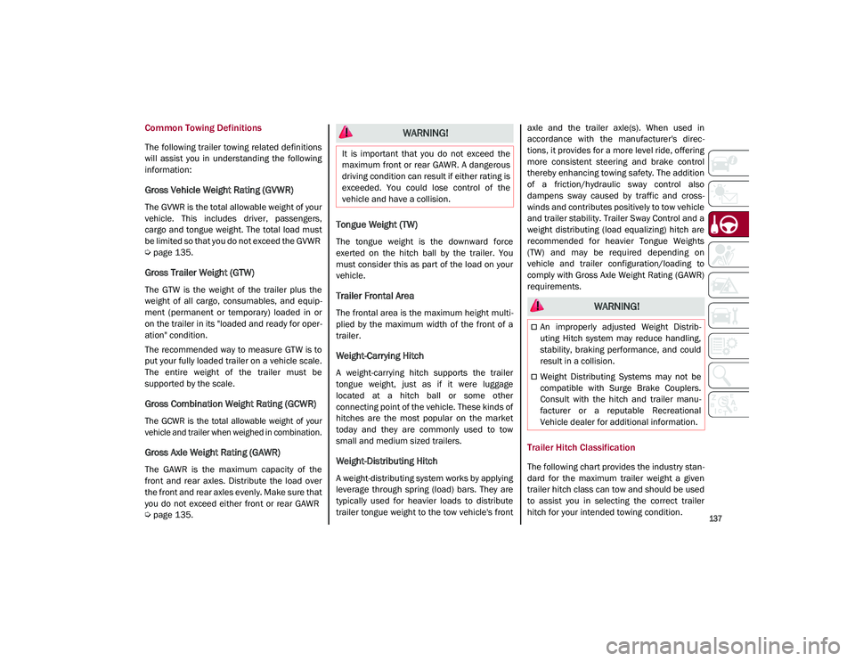 ALFA ROMEO STELVIO 2021  Owners Manual 
137

Common Towing Definitions
The following trailer towing related definitions
will  assist  you  in  understanding  the  following
information:
Gross Vehicle Weight Rating (GVWR) 
The GVWR is the t
