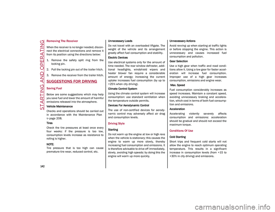 ALFA ROMEO STELVIO 2021  Owners Manual STARTING AND OPERATING

142

Removing The Receiver
When the receiver is no longer needed, discon-
nect  the  electrical  connections  and  remove  it
from its position using the directions below:
1. R