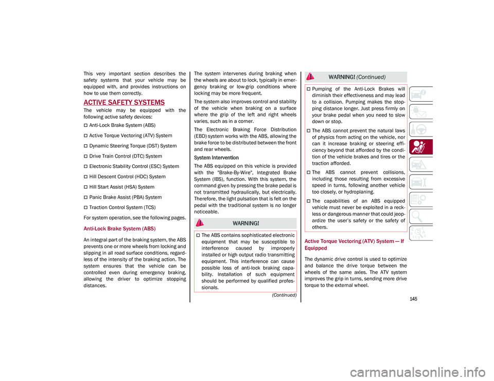 ALFA ROMEO STELVIO 2021  Owners Manual 
145
(Continued)
SAFETY
This  very  important  section  describes  the
safety  systems  that  your  vehicle  may  be
equipped  with,  and  provides  instructions  on
how to use them correctly.
ACTIVE 