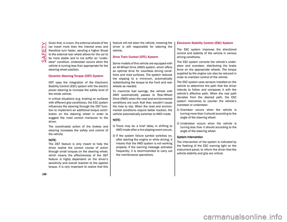ALFA ROMEO STELVIO 2021  Owners Manual SAFETY

146

Given that, in a turn, the external wheels of the
car  travel  more  than  the  internal  ones  and
therefore  turn  faster,  sending  a  higher  thrust
to the external rear wheel allows 