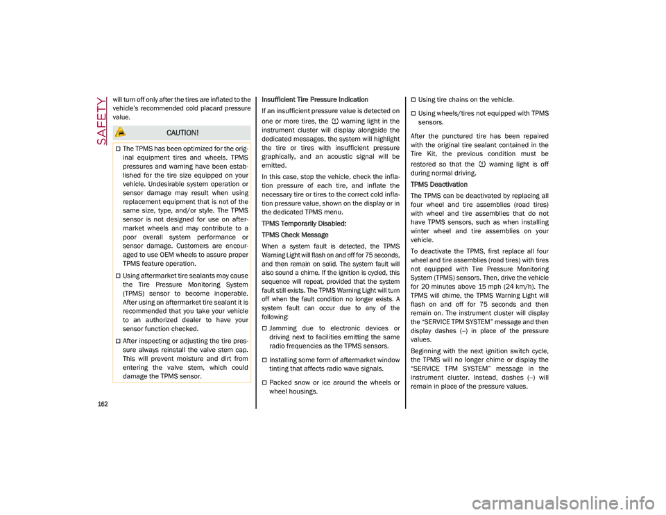 ALFA ROMEO STELVIO 2021  Owners Manual SAFETY

162

will turn off only after the tires are inflated to the
vehicle’s  recommended  cold  placard  pressure
value.Insufficient Tire Pressure Indication
If an insufficient pressure value is d