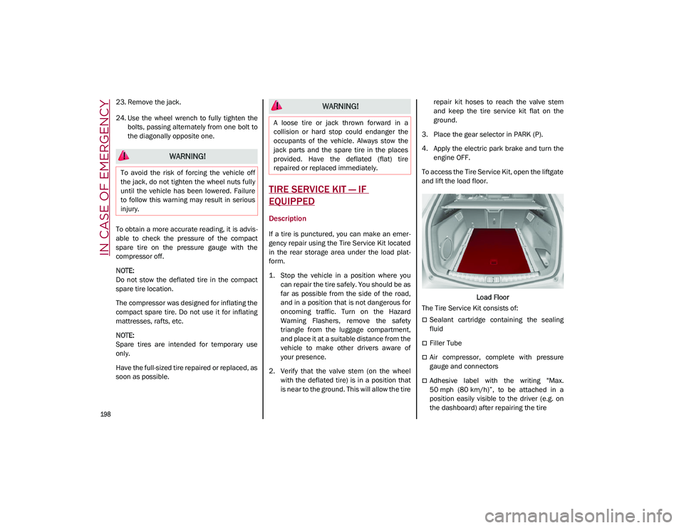 ALFA ROMEO STELVIO 2021  Owners Manual IN CASE OF EMERGENCY

198

23. Remove the jack.
24. Use  the  wheel  wrench  to  fully  tighten  thebolts, passing alternately  from one bolt to
the diagonally opposite one.
To obtain a more accurate 