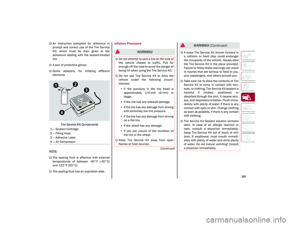 ALFA ROMEO STELVIO 2021  Owners Manual 
199

(Continued)
An  instruction  pamphlet  for  reference  in
prompt  and  correct  use  of  the  Tire  Service
Kit,  which  must  be  then  given  to  the
personnel  dealing  with  the  sealant-