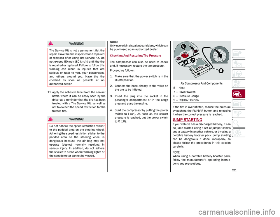 ALFA ROMEO STELVIO 2021  Owners Manual 
201

11. Apply the  adhesive  label  from  the  sealantbottle  where  it  can  be  easily  seen  by  the
driver as a reminder that the tire has been
treated  with  a  Tire  Service  Kit,  as  well  a