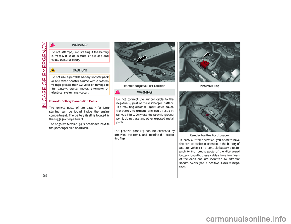 ALFA ROMEO STELVIO 2021  Owners Manual IN CASE OF EMERGENCY

202

Remote Battery Connection Posts
The  remote  posts  of  the  battery  for  jump
starting  can  be  found  inside  the  engine
compartment.  The  battery  itself  is  located