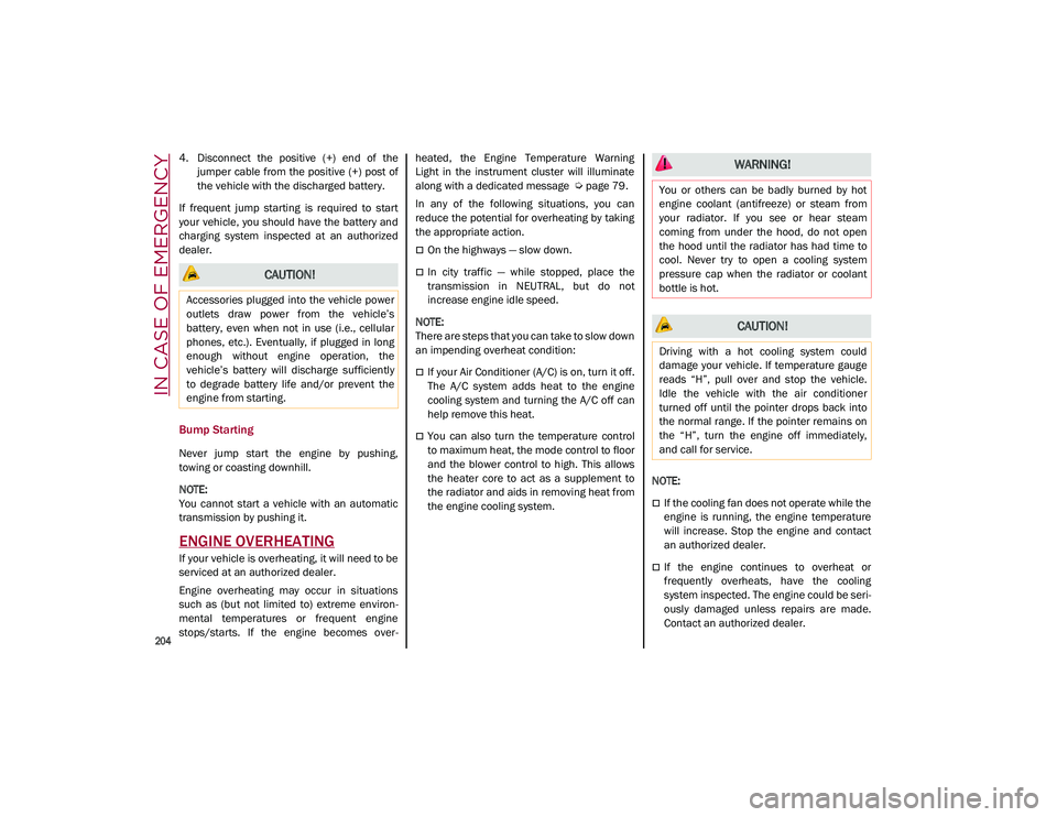 ALFA ROMEO STELVIO 2021  Owners Manual IN CASE OF EMERGENCY

204

4. Disconnect  the  positive  (+)  end  of  thejumper  cable from the  positive  (+)  post  of
the vehicle with the discharged battery.
If  frequent  jump  starting  is  req