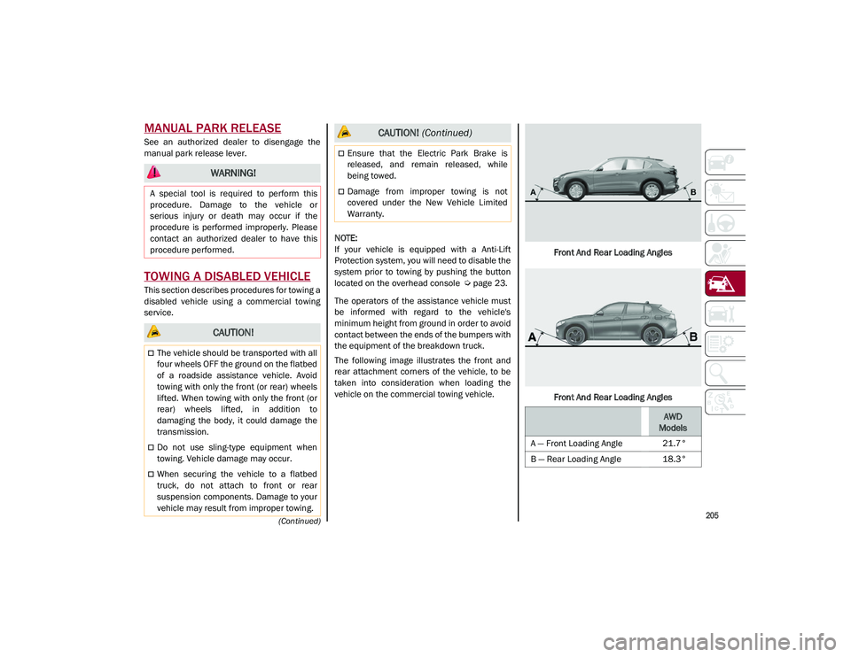 ALFA ROMEO STELVIO 2021  Owners Manual 
205
(Continued)
MANUAL PARK RELEASE
See  an  authorized  dealer  to  disengage  the
manual park release lever.
TOWING A DISABLED VEHICLE
This section describes procedures for towing a
disabled  vehic