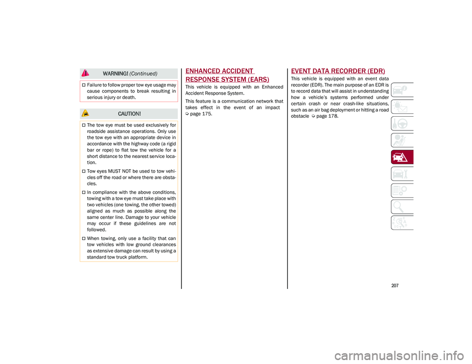 ALFA ROMEO STELVIO 2021  Owners Manual 
207

ENHANCED ACCIDENT 
RESPONSE SYSTEM (EARS)
This  vehicle  is  equipped  with  an  Enhanced
Accident Response System.
This feature is a communication network that
takes  effect  in  the  event  of