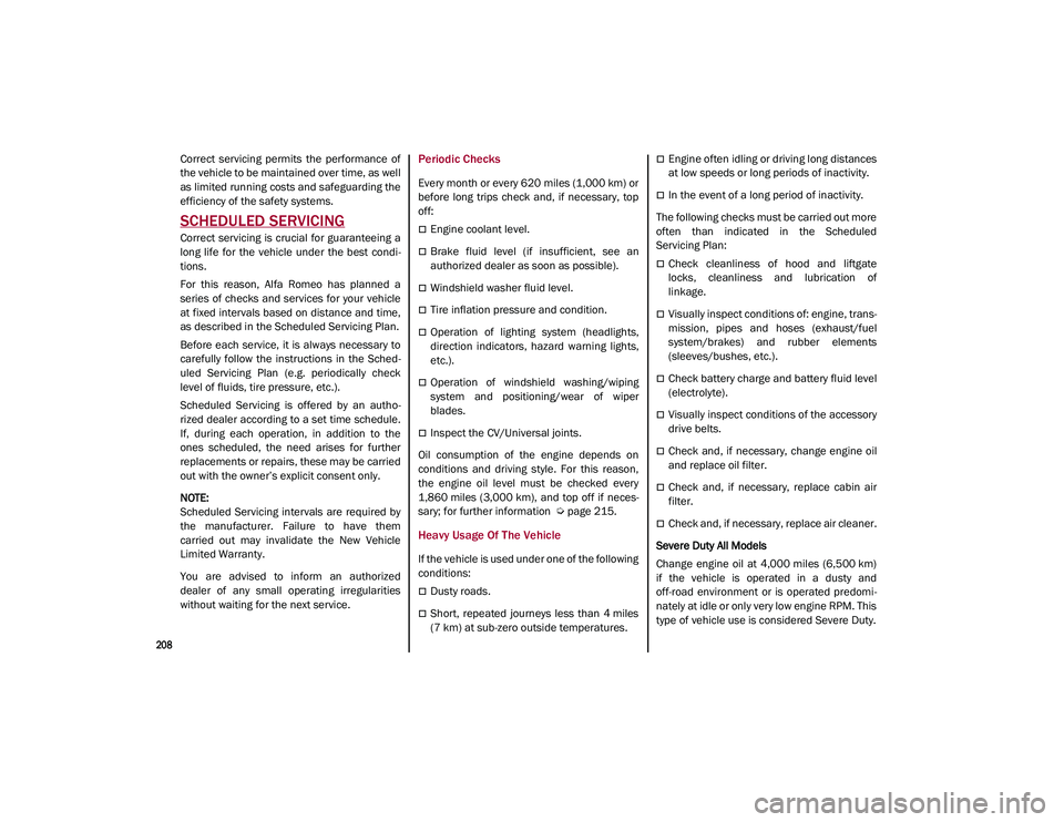 ALFA ROMEO STELVIO 2021  Owners Manual 
208

SERVICING AND MAINTENANCE
Correct  servicing  permits  the  performance  of
the vehicle to be maintained over time, as well
as limited running costs and safeguarding the
efficiency of the safety