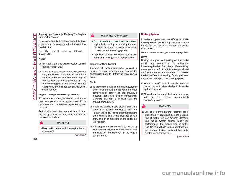 ALFA ROMEO STELVIO 2021  Owners Manual SERVICING AND MAINTENANCE

224
(Continued)
(Continued)
Topping Up / Draining / Flushing The Engine/
Intercooler Coolant
If the engine coolant (antifreeze) is dirty, have
cleaning and flushing carried 