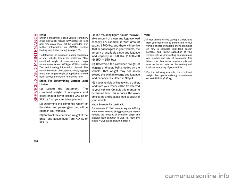 ALFA ROMEO STELVIO 2021  Owners Manual SERVICING AND MAINTENANCE

238

NOTE:

Under  a  maximum  loaded  vehicle  condition,
gross axle weight ratings (GAWRs) for the front
and  rear  axles  must  not  be  exceeded.  For
further  informati